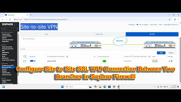 How to Connect Two Branches Using Site to Site SSL VPN Connection on Sophos Firewall