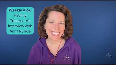 Wekelijkse vlog: Trauma genezen: een interview met Anna Runkle