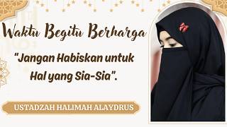 🎤USTADZAH HALIMAH ALAYDRUS~ 🌺“JANGAN SIA-SIAKAN WAKTU: HIDUP INI BEGITU SINGKAT DAN BERMAKNA'