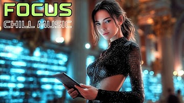 Focus Chill Music for Work – Deep Chillstep Mix for Entering Flow State 2025
