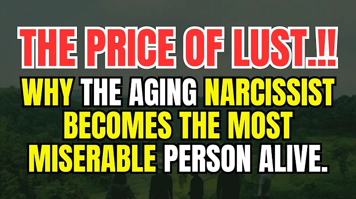 THE PRICE OF LUST: Why The Aging Narcissist Becomes The Most Miserable Person Alive.