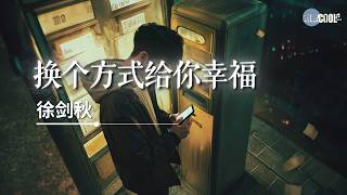 徐剑秋 - 换个方式给你幸福「用一个人的遗憾换两个人的圆满」【🎧AI高质音乐/拼音动态歌词 Lyrics】CoolSong酷歌