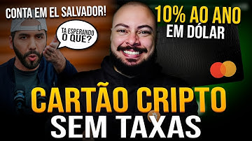 Cartão Cripto Internacional Sem Taxas + Conta em El Salvador + 10% ao Ano em Dólar
