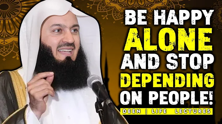 How to Be Happy Alone — And Stop Depending on People | Mufti Menk