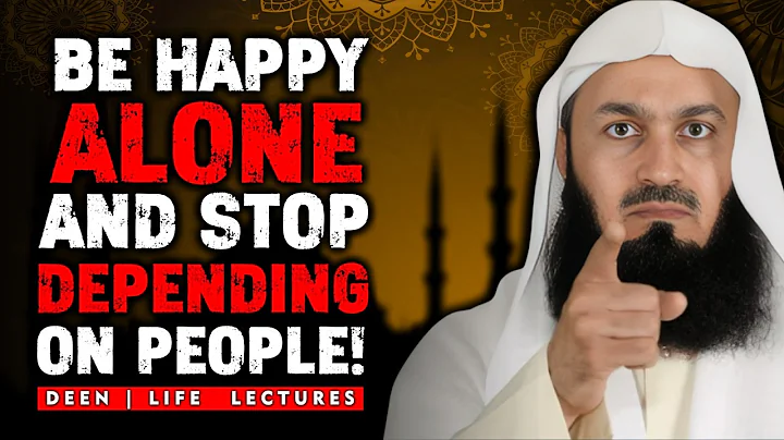 How to Be Happy Alone — And Stop Depending on People | Mufti Menk