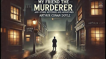 🕵️‍♂️ My Friend the Murderer: Mysteries & Adventures! 🔍 | Arthur Conan Doyle