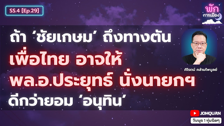 ศิโรตม์ คล้ามไพบูลย์: ถ้า ชัยเกษม ถึงทางตัน เพื่อไทยอาจให้ พล.อ.ประยุทธ์ นั่งนายกฯ ดีกว่ายอม อนุทิน