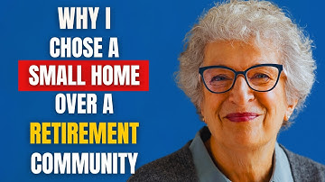 Why I Chose a Smaller Home Over a Retirement Community After Downsizing in Old Age