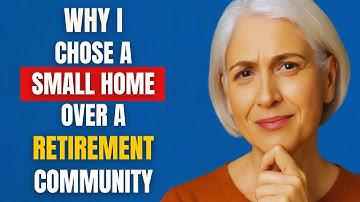 Why I Chose a Smaller Home Over a Retirement Community After Downsizing in Old Age
