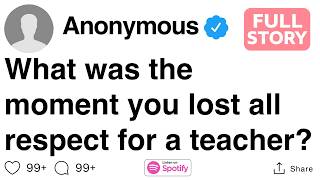 [FULL STORY] What was the moment you lost all respect for a teacher?