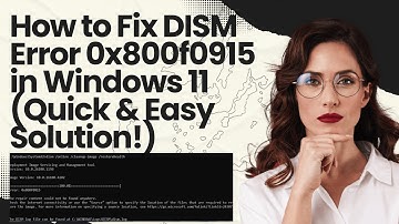 How to Fix DISM Error 0x800f0915 in Windows 11 (Quick & Easy Solution!)