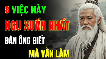 Cổ Nhân Dạy: 8 Cái Ngu Này, Đàn Ông Biết Rõ Mà Vẫn Cứ Mắc Phải | Triết Lý Cuộc Sống