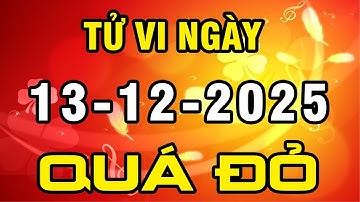 Tu Vi Hang Ngay 13-12-2025 Thần Tài Rót Lộc Con Giáp Quá May Quá Đỏ Trúng Lộc 100 Tỷ Cầm Tay