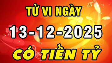 Tu Vi Hang Ngay 13-12-2025 Thần Tài Rót Lộc Con Giáp Quá May Quá Đỏ Trúng Lộc 100 Tỷ Cầm Tay