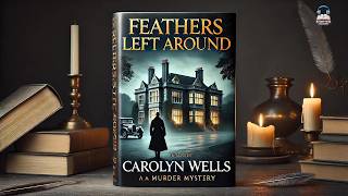 Feathers Left Around by Carolyn Wells 🪶✨ | A Mysterious Tale of Intrigue and Secrets