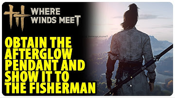 Obtain the Afterglow Pendant and show it to the fisherman | Where Winds Meet