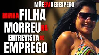 MATARAM MINHA FILHA NA FALSA ENTREVISTA DE EMPREGO - E O ASSASSINO ERA CONHECIDO DA FAMÍLIA #crime