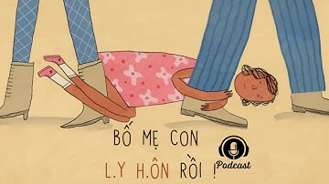 Bố mẹ ly hôn những đứa trẻ rốt cuộc đau lòng đến mức nào? | Podcast