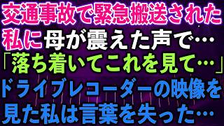 【スカッとする話】交通事故で緊急搬送された私に、母が震えた声で…「落ち着いてこれを見て…」ドライブレコーダーの映像を見た私は言葉を失った…