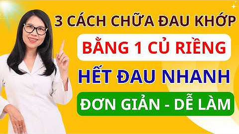 3 Cách Chữa Đau Khớp Gối Bằng Củ Riềng – Thoái Hóa Nặng Mấy Cũng Dễ Chịu Hẳn! I Dr Hương