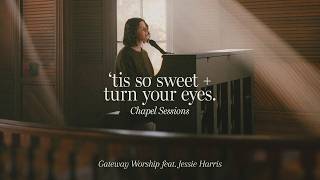 'Tis So Sweet / Turn Your Eyes (Chapel Sessions) | feat. Jessie Harris | Gateway Worship