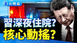 習近平深夜送醫？ 301驚現異動 病危傳聞瘋傳｜要聞透視｜大時局