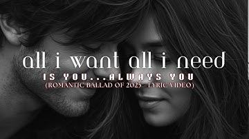Thumbnail of 💖 All I Want, All I Need (Lyric Video) | Most Romantic Ballad of 2025