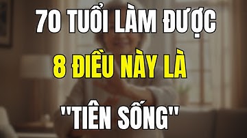 70-75 Tuổi Làm Được 8 Điều Này, Bạn Là "Viên Ngọc Quý" Sống Thọ 100 Tuổi!