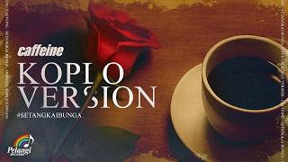 Caffeine - Setangkai Bunga (Koplo Version)