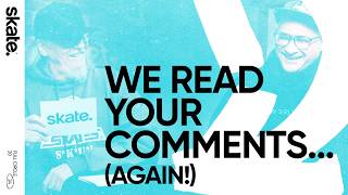 We Read Your Comments...Again! | skate.