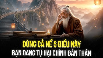 Cổ nhân dạy: CẢ NỂ 5 điều này, là tự rước họa vào thân, cả đời mệt mỏi| Trí tuệ tinh hoa