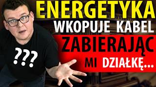 UWAGA - jeden podpis i tracisz prawo do ziemi... Energetyka wkopuje kabel, zabierając mi działkę