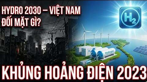KHỦNG HOẢNG ĐIỆN 2023 - HYDRO 2030 – VIỆT NAM ĐỐI MẶT GÌ? | QUỐC TẾ TOÀN CẢNH