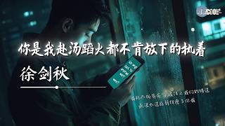 徐剑秋 - 你是我赴汤蹈火都不肯放下的执着「我耗尽所有运气没阻止我们的错过」【🎧AI高质音乐/拼音动态歌词 Lyrics】CoolSong酷歌