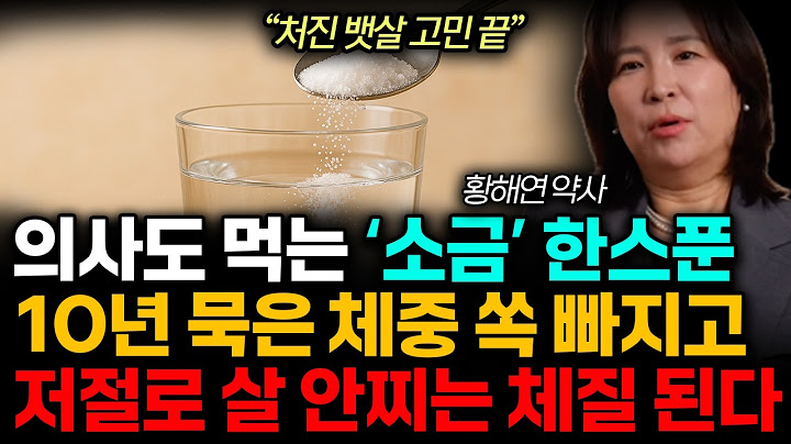의사도 먹는 '소금물' 한스푼. 10년묵은 체중 쏙 빠지고 저절로 살 안찌는 체질 된다. 소금물, '이런'반응은 조심하세요! (황해연 약사 / 4부)