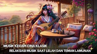 MUSIK KECAPI SULING CINA | RELAKSASI DAN RELAKSASI DENGAN MUSIK - MUSIK KECAPI CINA| musik relaksasi