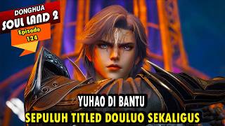 YUHAO BERTEMU EXTREME DOULUO LEGENDARIS KEKAISARAN RIYUE - Alur Cerita Soul Land 2 episode 124