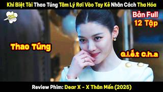 Review Phim: Kẻ Nhân Cách Tha Hóa Có Thể Thao Túng Tâm Lý | X Thân Mến - Dear X (2025) | FULL Tập