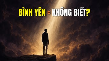 Tại Sao "Không Biết" Lại Là Chìa Khóa Của Sự Bình Yên (Video này sẽ thay đổi bạn)