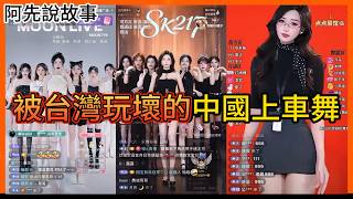 被台灣玩壞的「中國上車舞」! 不但讓中國官方下令整頓平台，也引爆出了許多團播的秘辛…..｜中國上車舞 ｜阿先說故事