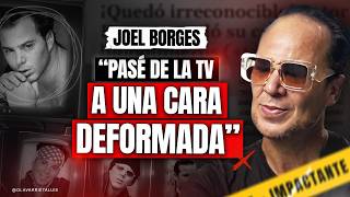 JOEL BORGES: 'I went from TV to a deformed figure'