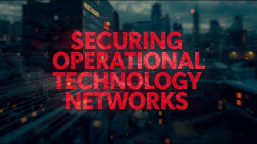 Securing Operational Technology (OT) and ICS Networks