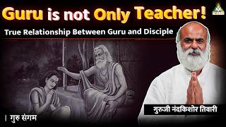 Know All About True Relationship Between Guru and Disciple | Guru Nand Kishore Tiwari | Guru Sangam