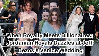 When Royalty Meets Billionaires: Jordanian Royals Dazzles at Jeff Bezos’s Venice Wedding