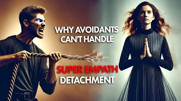 Why Avoidants Can’t Handle Super Empath Detachment