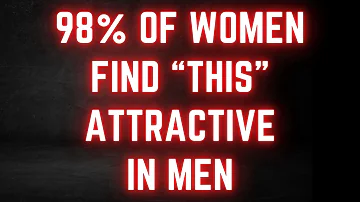 98% of Women Find THIS Attractive In Men