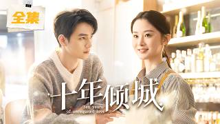 【Full Movie】分手十年後，霸道總裁再遇刻骨銘心的初戀，為了她撕毀婚約，步步為營只為將她佔為己有！！#十年倾城 #短剧