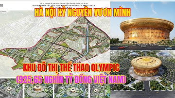 Khởi công Olympic City & Trục Sông Hồng Canh Bạc Quy Hoạch Lớn Nhất Lịch Sử Hà Nội