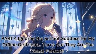 PART 4 Ignored the School Goddess for My Online Girlfriend.. Turns Out They Are The Same Person!!