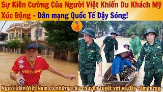 Du Khách Mỹ xúc động trước cách người Việt Nam vượt lũ, dân mạng thế giới phản ứng đầy bất ngờ